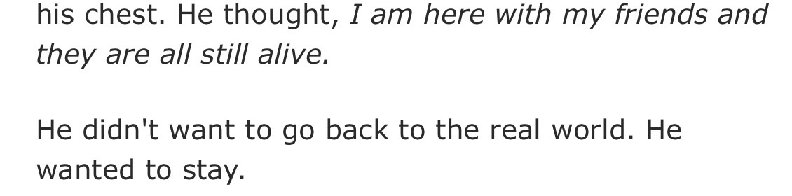 Screencap excerpt of tractors reading: his chest. He thought, I am here with my friends and they are all still alive. He didn't want to go back to the real world. He wanted to stay. 